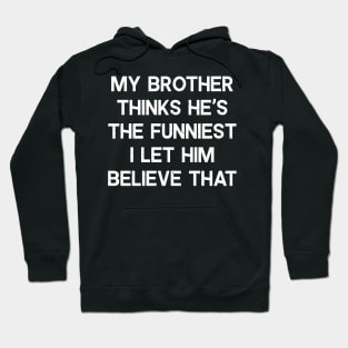 My Brother Thinks He's the Funniest Hoodie
